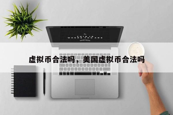 虚拟币合法吗，美国虚拟币合法吗