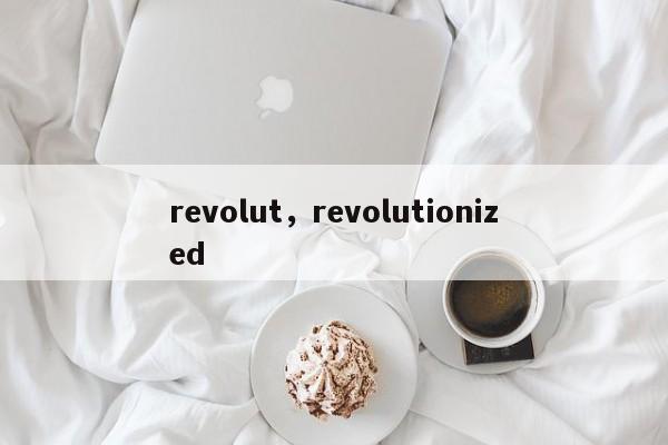 revolut，revolutionized
