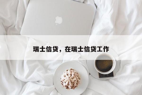 瑞士信贷,在瑞士信贷工作