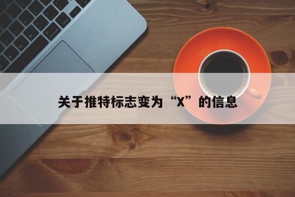 关于推特标志变为“X”的信息