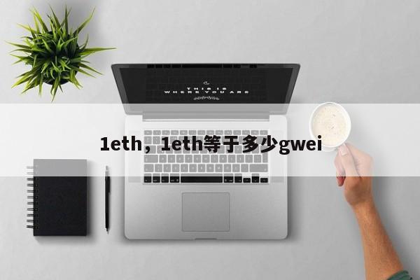 1eth，1eth等于多少gwei