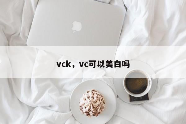 vck，vc可以美白吗