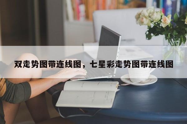 双走势图带连线图，七星彩走势图带连线图