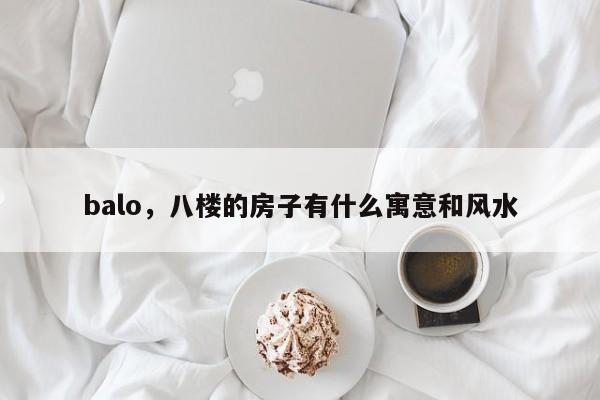 balo，八楼的房子有什么寓意和风水