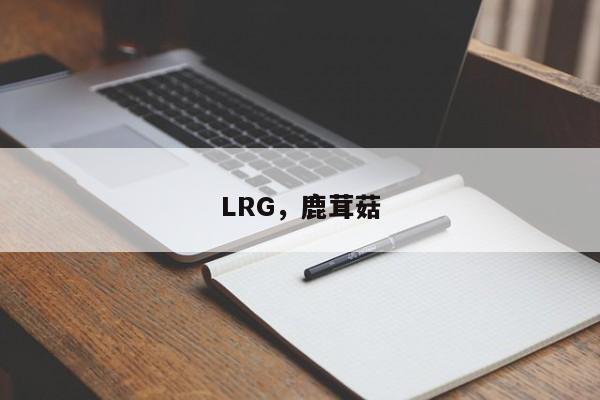 LRG，鹿茸菇