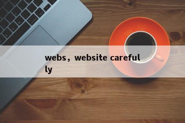 webs，website carefully