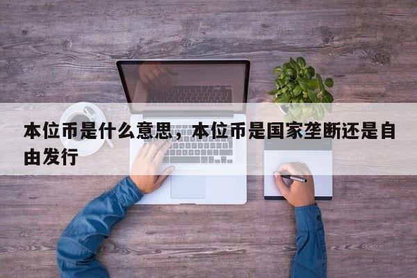 本位币是什么意思，本位币是国家垄断还是自由发行