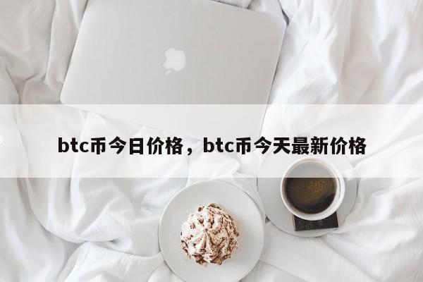 btc币今日价格，btc币今天最新价格