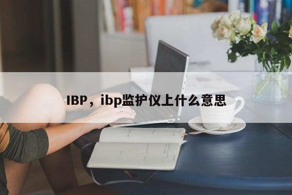IBP，ibp监护仪上什么意思