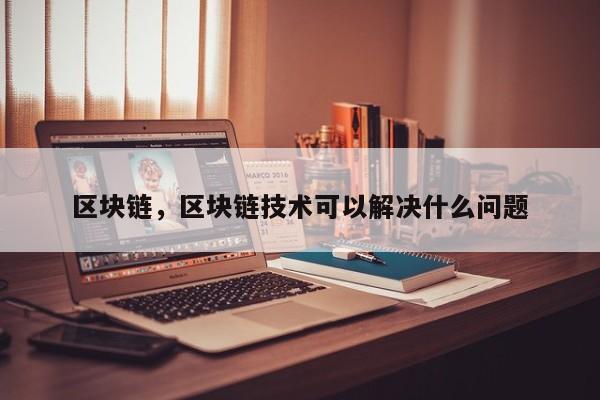 区块链，区块链技术可以解决什么问题