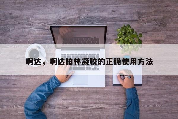 啊达，啊达柏林凝胶的正确使用方法