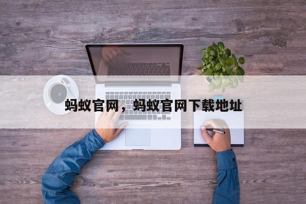 蚂蚁官网，蚂蚁官网下载地址