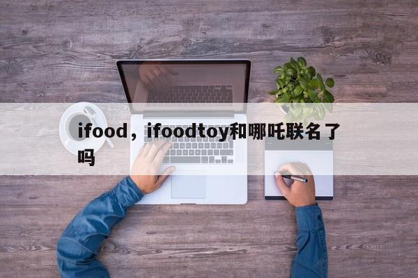 ifood，ifoodtoy和哪吒联名了吗