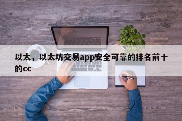 以太,以太坊交易app安全可靠的排名前十的cc