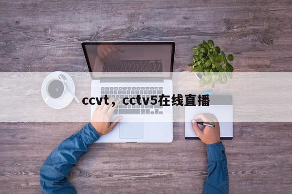 ccvt，cctv5在线直播