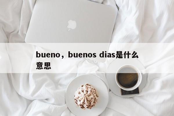 bueno，buenos dias是什么意思