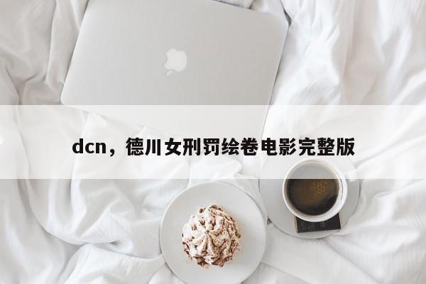 dcn，德川女刑罚绘卷电影完整版