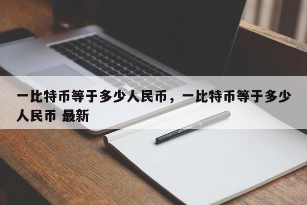 一比特币等于多少人民币，一比特币等于多少人民币 最新